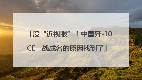 没“近视眼”！中国歼-10CE一战成名的原因找到了
