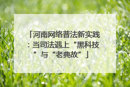 河南网络普法新实践：当司法遇上“黑科技”与“老典故”