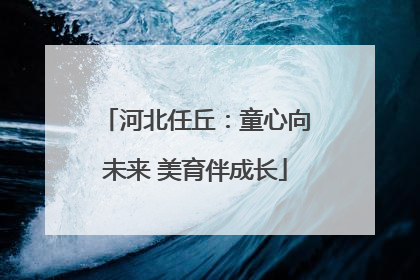 河北任丘：童心向未来 美育伴成长