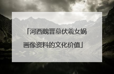 河西魏晋墓伏羲女娲画像资料的文化价值