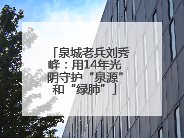 泉城老兵刘秀峰：用14年光阴守护“泉源”和“绿肺”