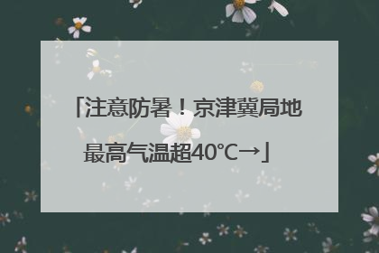 注意防暑！京津冀局地最高气温超40℃→