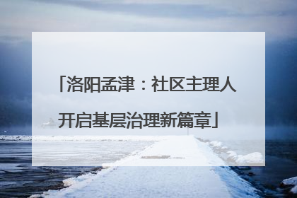 洛阳孟津：社区主理人开启基层治理新篇章