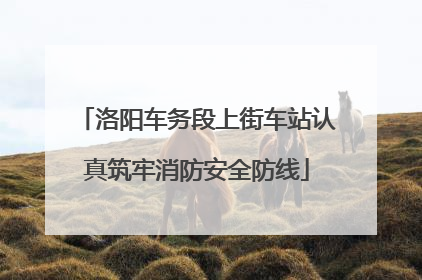 洛阳车务段上街车站认真筑牢消防安全防线