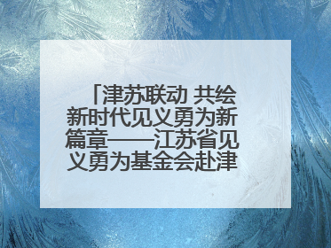 津苏联动 共绘新时代见义勇为新篇章——江苏省见义勇为基金会赴津考察交流