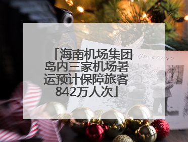 海南机场集团岛内三家机场暑运预计保障旅客842万人次
