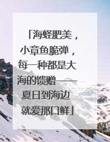 海蛏肥美，小章鱼脆弹，每一种都是大海的馈赠——夏日到海边 就爱那口鲜