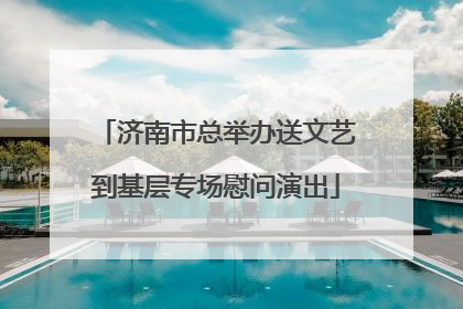济南市总举办送文艺到基层专场慰问演出