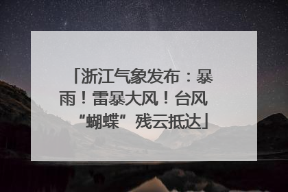 浙江气象发布：暴雨！雷暴大风！台风“蝴蝶”残云抵达