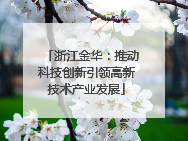 浙江金华：推动科技创新引领高新技术产业发展