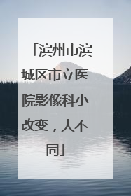 滨州市滨城区市立医院影像科小改变，大不同