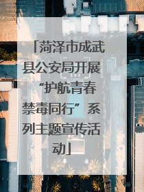 菏泽市成武县公安局开展“护航青春 禁毒同行”系列主题宣传活动