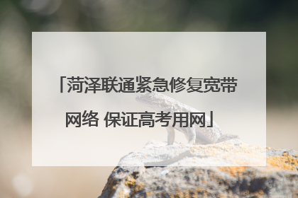 菏泽联通紧急修复宽带网络 保证高考用网