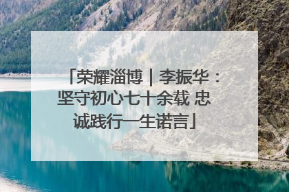 荣耀淄博｜李振华：坚守初心七十余载 忠诚践行一生诺言