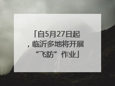 自5月27日起，临沂多地将开展“飞防”作业