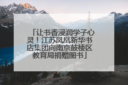 让书香浸润学子心灵！江苏凤凰新华书店集团向南京鼓楼区教育局捐赠图书
