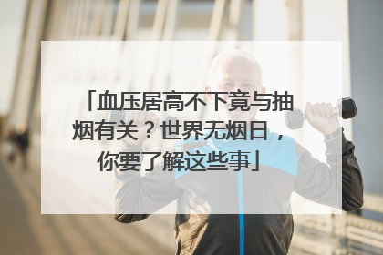血压居高不下竟与抽烟有关？世界无烟日，你要了解这些事