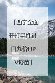 西宁全面开打男性进口九价HPV疫苗