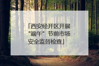 西安经开区开展“端午”节前市场安全监督检查