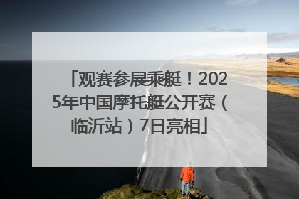 观赛参展乘艇！2025年中国摩托艇公开赛（临沂站）7日亮相