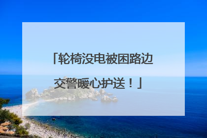 轮椅没电被困路边 交警暖心护送！