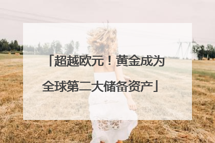 超越欧元！黄金成为全球第二大储备资产