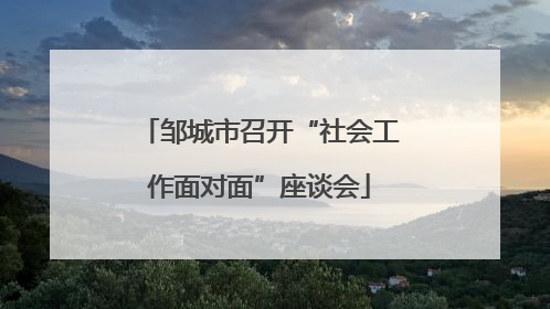 邹城市召开“社会工作面对面”座谈会