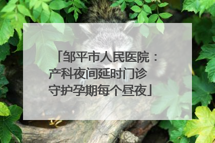 邹平市人民医院：产科夜间延时门诊 守护孕期每个昼夜