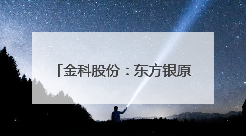 金科股份：东方银原5000万股增持计划时间过半，已增持1156.33万股