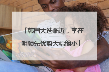 韩国大选临近，李在明领先优势大幅缩小