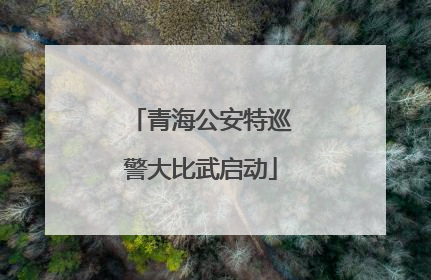 青海公安特巡警大比武启动
