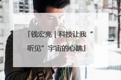钱宏亮｜科技让我“听见”宇宙的心跳