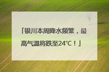 银川本周降水频繁，最高气温将跌至24℃！