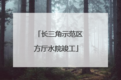 长三角示范区方厅水院竣工