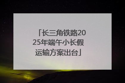 长三角铁路2025年端午小长假运输方案出台