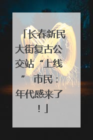 长春新民大街复古公交站“上线” 市民：年代感来了！