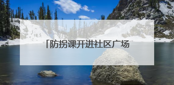 防拐课开进社区广场！新泰青云街道妇联：教居民识别糖衣炮弹