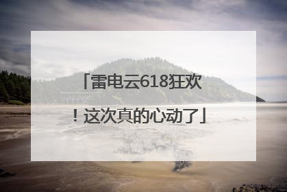 雷电云618狂欢！这次真的心动了