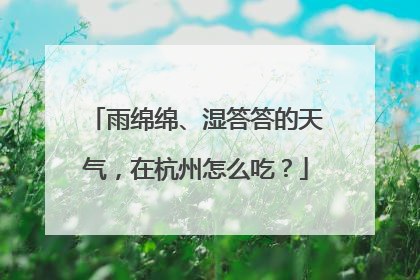 雨绵绵、湿答答的天气，在杭州怎么吃？