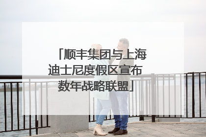 顺丰集团与上海迪士尼度假区宣布数年战略联盟