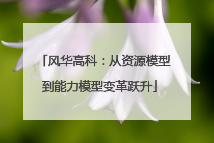 风华高科：从资源模型到能力模型变革跃升