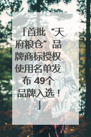首批“天府粮仓”品牌商标授权使用名单发布 49个品牌入选！