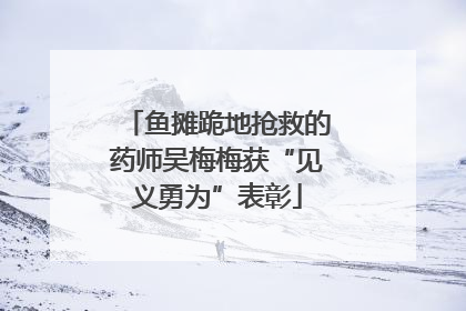 鱼摊跪地抢救的药师吴梅梅获“见义勇为”表彰