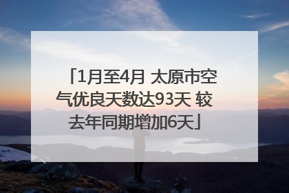 1月至4月 太原市空气优良天数达93天 较去年同期增加6天