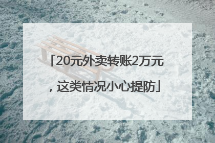 20元外卖转账2万元，这类情况小心提防