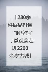 280余件展品打通“时空轴”，邀观众走进2200余岁古城