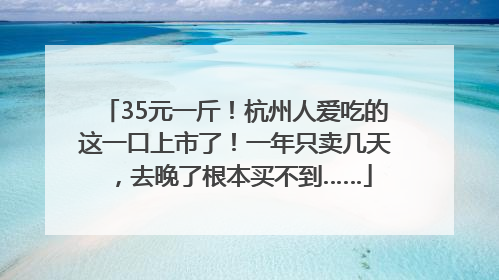 35元一斤！杭州人爱吃的这一口上市了！一年只卖几天，去晚了根本买不到……