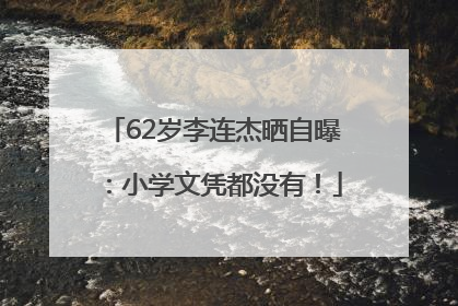 62岁李连杰晒自曝：小学文凭都没有！