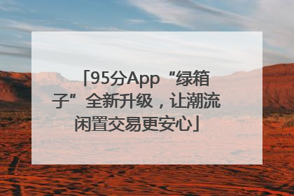 95分App“绿箱子”全新升级，让潮流闲置交易更安心