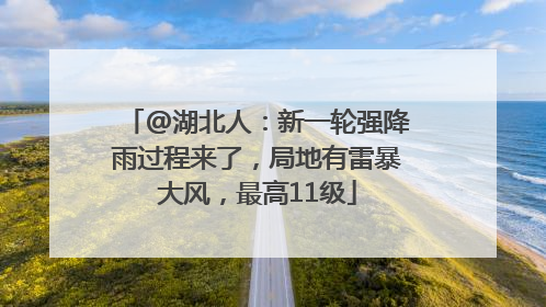 @湖北人：新一轮强降雨过程来了，局地有雷暴大风，最高11级
